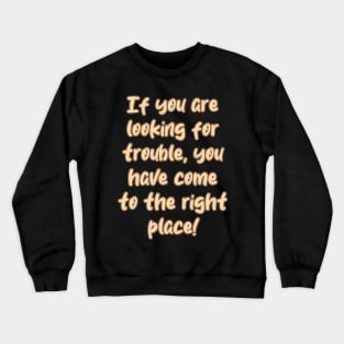 Right place for trouble Crewneck Sweatshirt